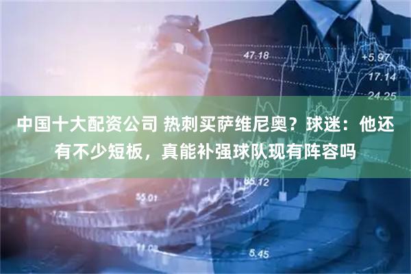 中国十大配资公司 热刺买萨维尼奥？球迷：他还有不少短板，真能补强球队现有阵容吗